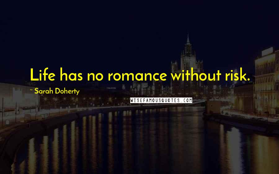 Sarah Doherty Quotes: Life has no romance without risk.