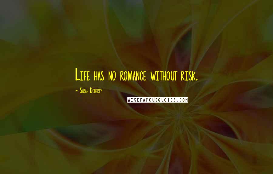 Sarah Doherty Quotes: Life has no romance without risk.