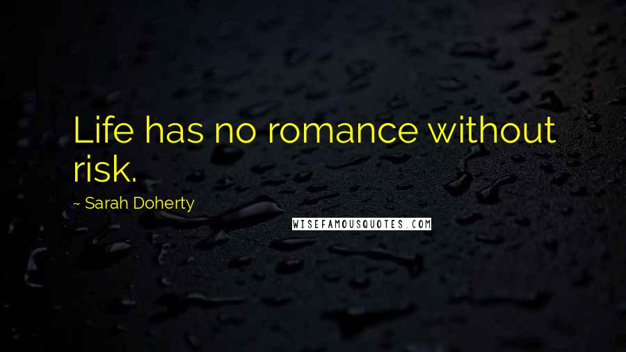 Sarah Doherty Quotes: Life has no romance without risk.