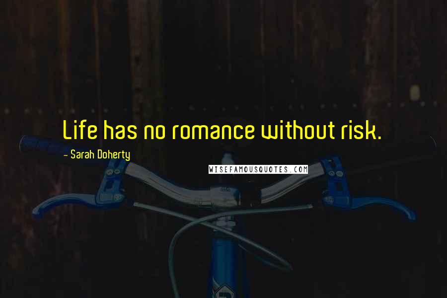 Sarah Doherty Quotes: Life has no romance without risk.