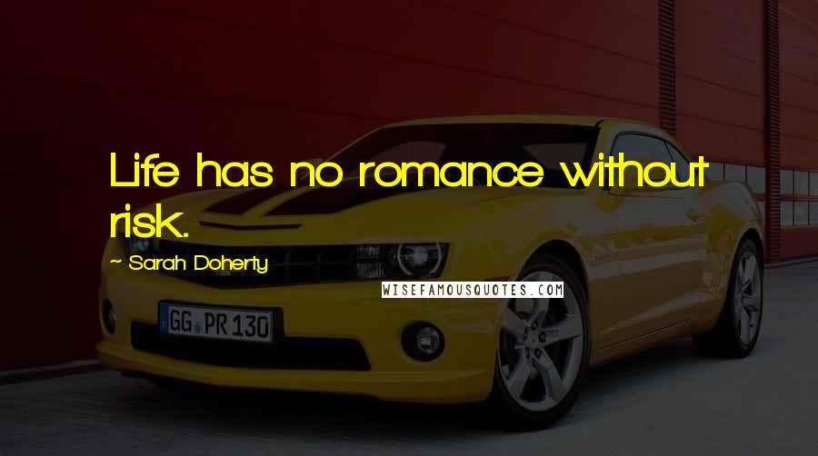 Sarah Doherty Quotes: Life has no romance without risk.