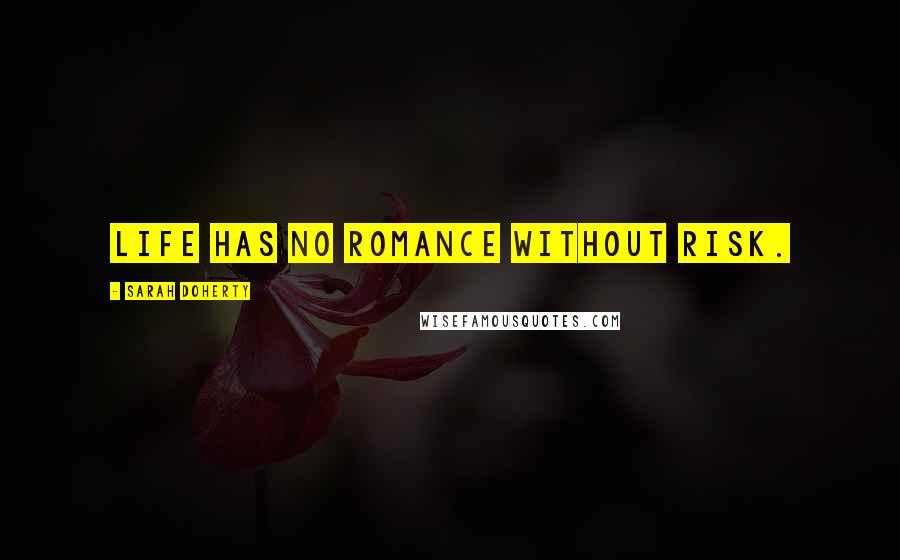 Sarah Doherty Quotes: Life has no romance without risk.