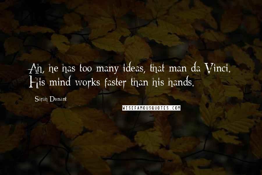 Sarah Dunant Quotes: Ah, he has too many ideas, that man da Vinci. His mind works faster than his hands.