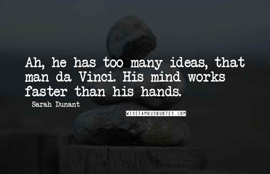 Sarah Dunant Quotes: Ah, he has too many ideas, that man da Vinci. His mind works faster than his hands.