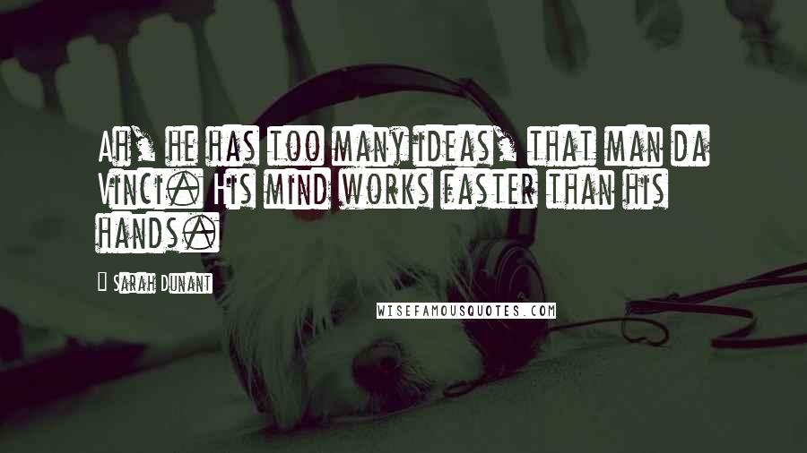 Sarah Dunant Quotes: Ah, he has too many ideas, that man da Vinci. His mind works faster than his hands.