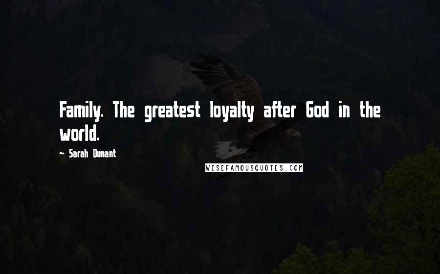 Sarah Dunant Quotes: Family. The greatest loyalty after God in the world.