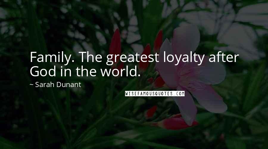 Sarah Dunant Quotes: Family. The greatest loyalty after God in the world.