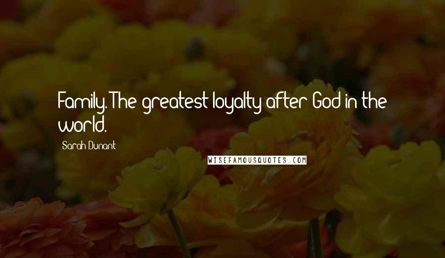 Sarah Dunant Quotes: Family. The greatest loyalty after God in the world.