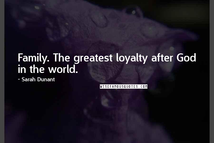 Sarah Dunant Quotes: Family. The greatest loyalty after God in the world.