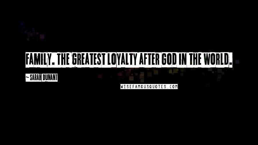 Sarah Dunant Quotes: Family. The greatest loyalty after God in the world.