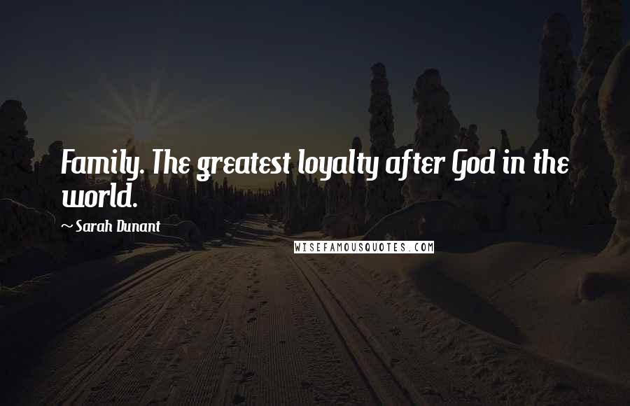 Sarah Dunant Quotes: Family. The greatest loyalty after God in the world.