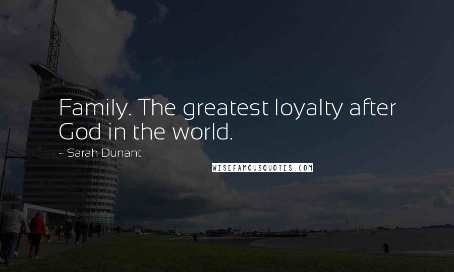 Sarah Dunant Quotes: Family. The greatest loyalty after God in the world.