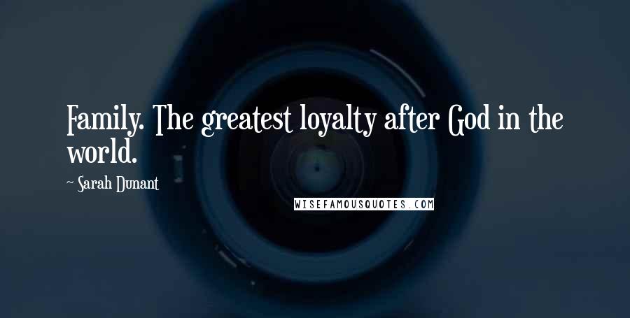 Sarah Dunant Quotes: Family. The greatest loyalty after God in the world.