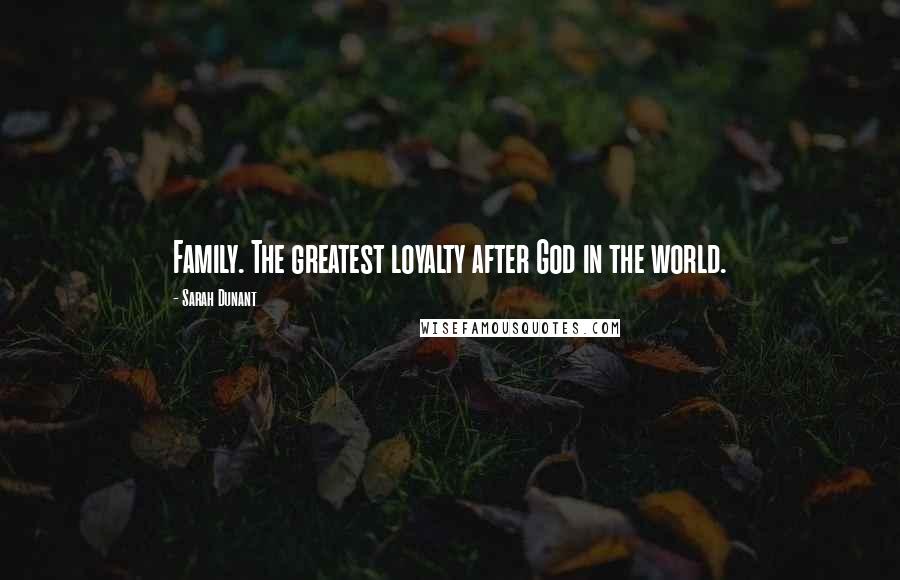 Sarah Dunant Quotes: Family. The greatest loyalty after God in the world.