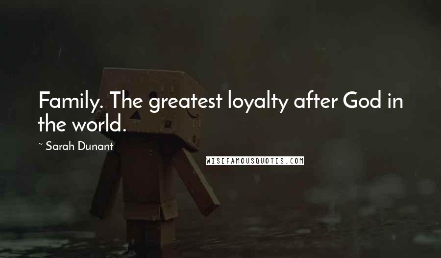 Sarah Dunant Quotes: Family. The greatest loyalty after God in the world.