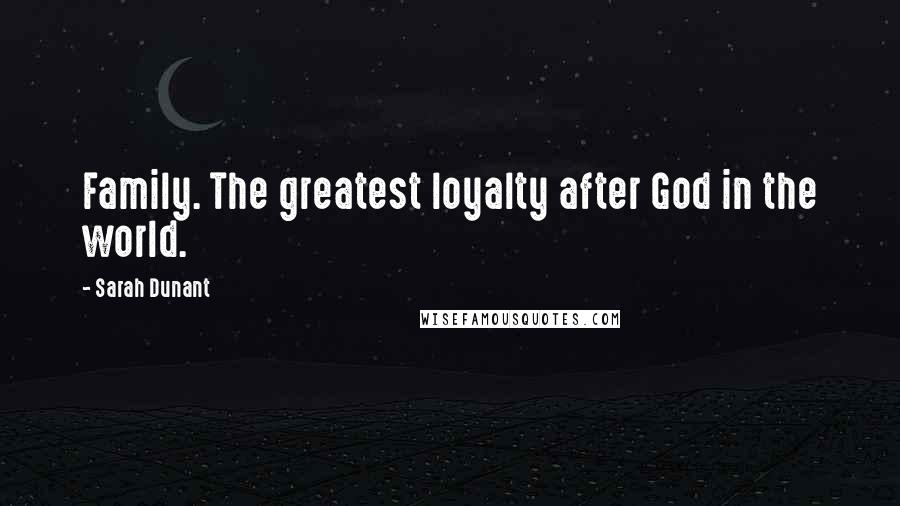 Sarah Dunant Quotes: Family. The greatest loyalty after God in the world.