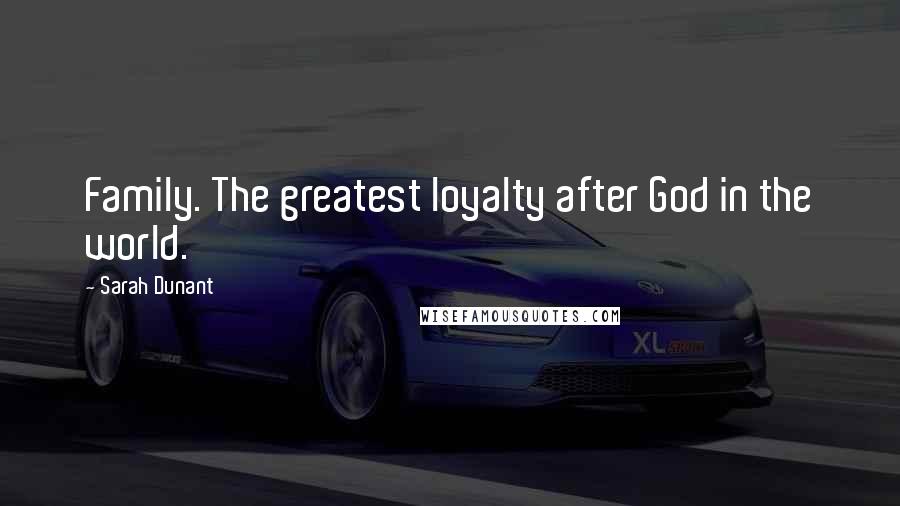 Sarah Dunant Quotes: Family. The greatest loyalty after God in the world.