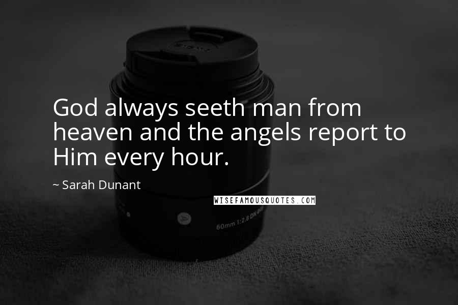 Sarah Dunant Quotes: God always seeth man from heaven and the angels report to Him every hour.
