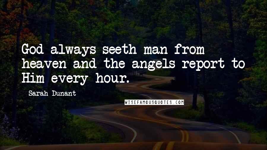 Sarah Dunant Quotes: God always seeth man from heaven and the angels report to Him every hour.