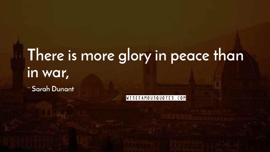 Sarah Dunant Quotes: There is more glory in peace than in war,
