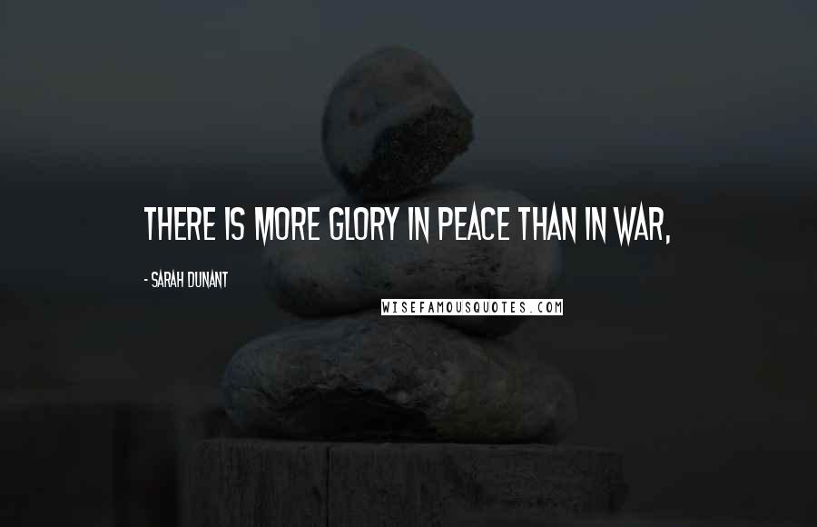 Sarah Dunant Quotes: There is more glory in peace than in war,