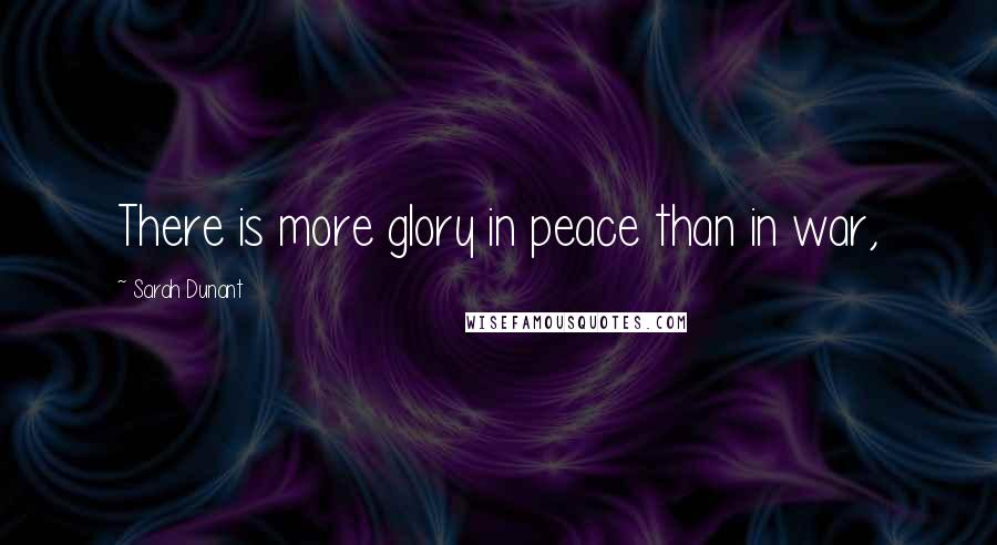 Sarah Dunant Quotes: There is more glory in peace than in war,