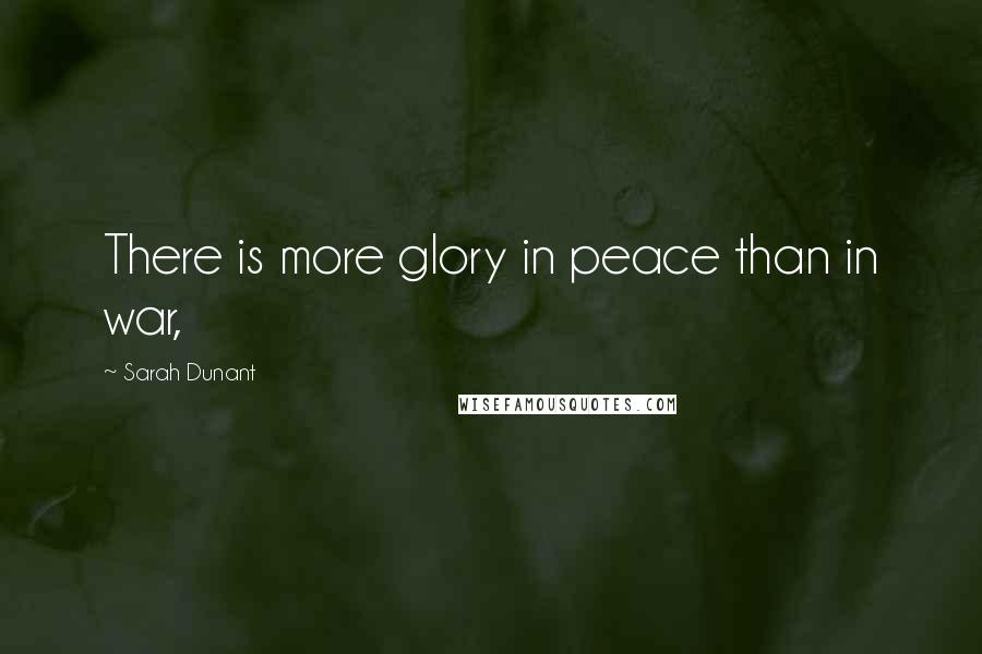 Sarah Dunant Quotes: There is more glory in peace than in war,