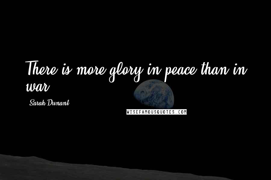 Sarah Dunant Quotes: There is more glory in peace than in war,