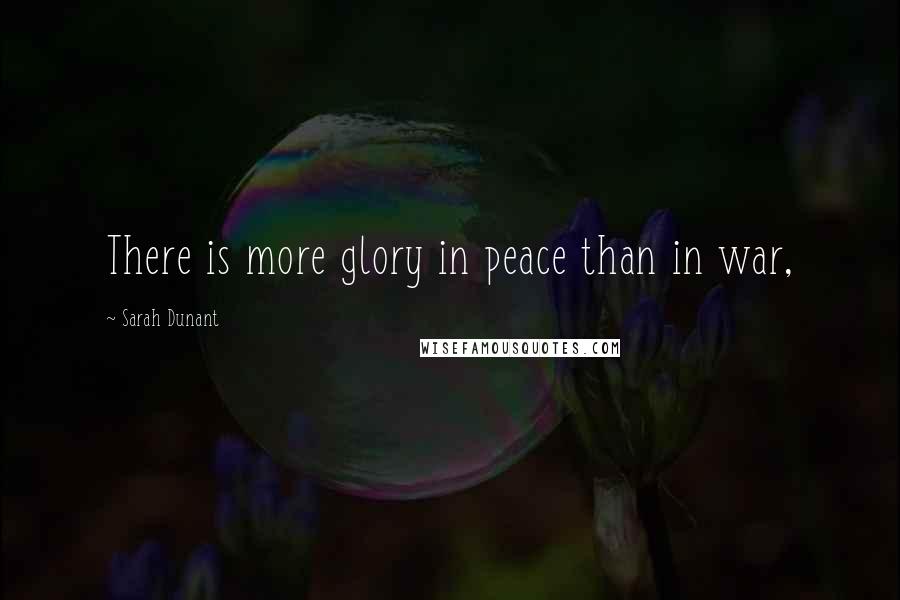 Sarah Dunant Quotes: There is more glory in peace than in war,