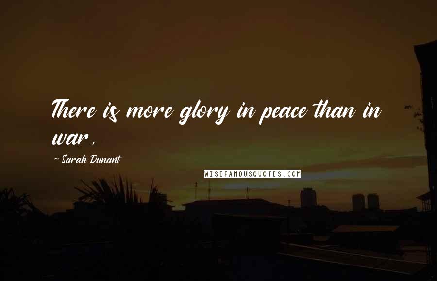 Sarah Dunant Quotes: There is more glory in peace than in war,