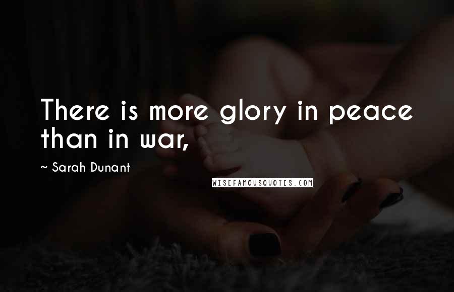 Sarah Dunant Quotes: There is more glory in peace than in war,