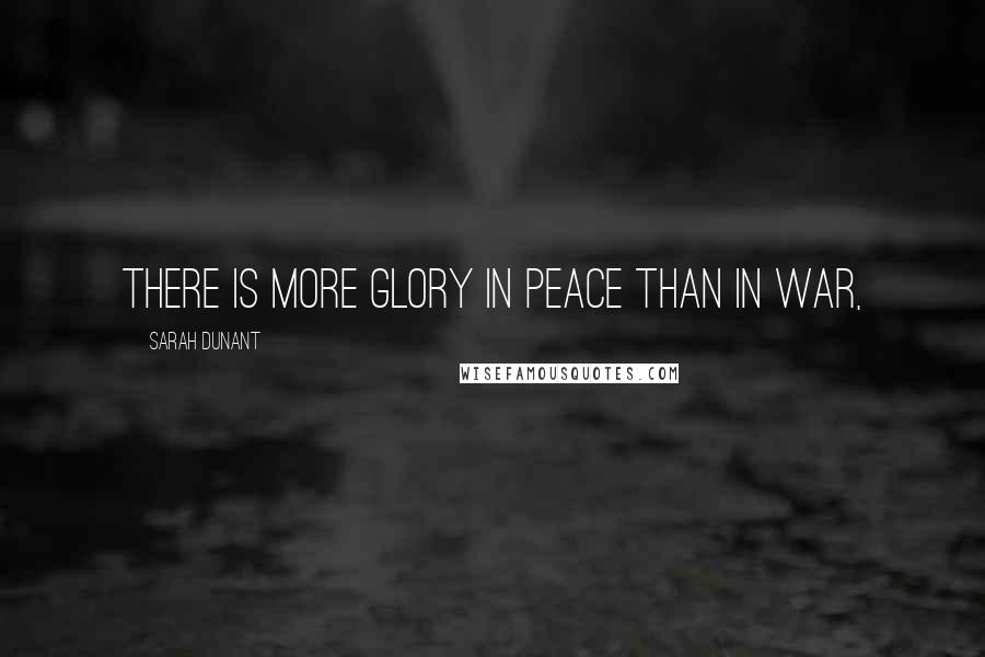 Sarah Dunant Quotes: There is more glory in peace than in war,