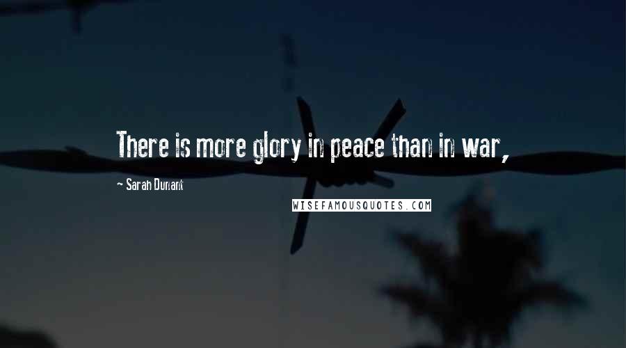 Sarah Dunant Quotes: There is more glory in peace than in war,