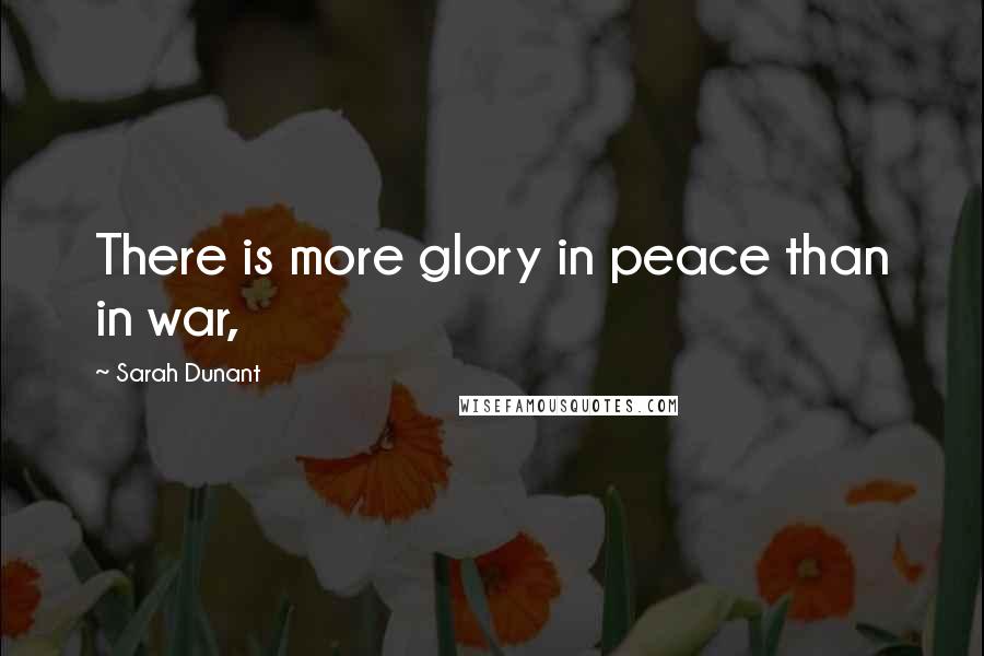 Sarah Dunant Quotes: There is more glory in peace than in war,