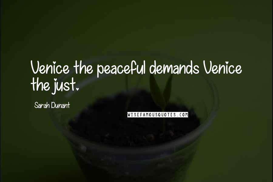 Sarah Dunant Quotes: Venice the peaceful demands Venice the just.