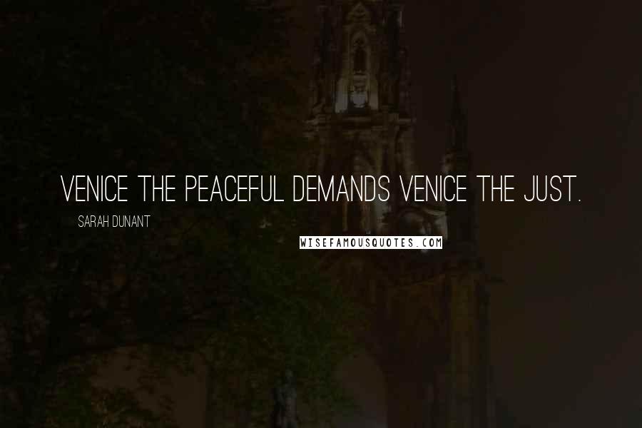 Sarah Dunant Quotes: Venice the peaceful demands Venice the just.