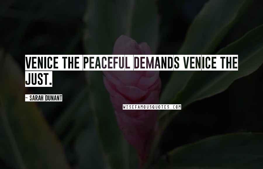 Sarah Dunant Quotes: Venice the peaceful demands Venice the just.