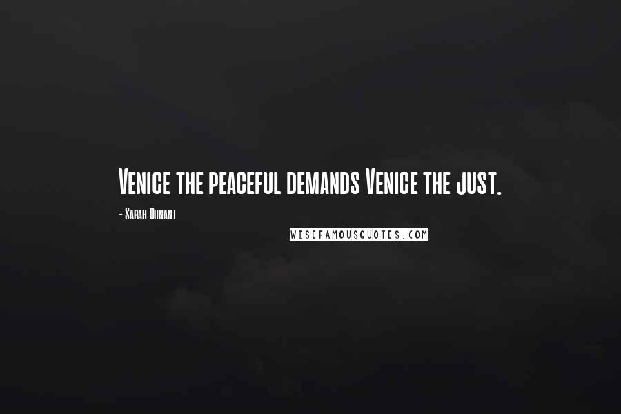Sarah Dunant Quotes: Venice the peaceful demands Venice the just.