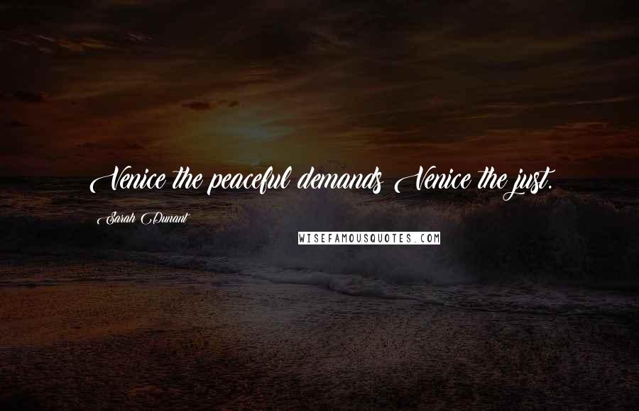 Sarah Dunant Quotes: Venice the peaceful demands Venice the just.