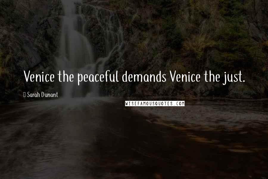 Sarah Dunant Quotes: Venice the peaceful demands Venice the just.