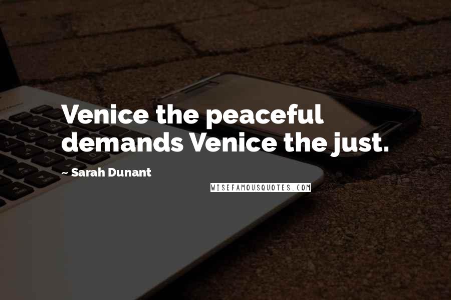 Sarah Dunant Quotes: Venice the peaceful demands Venice the just.