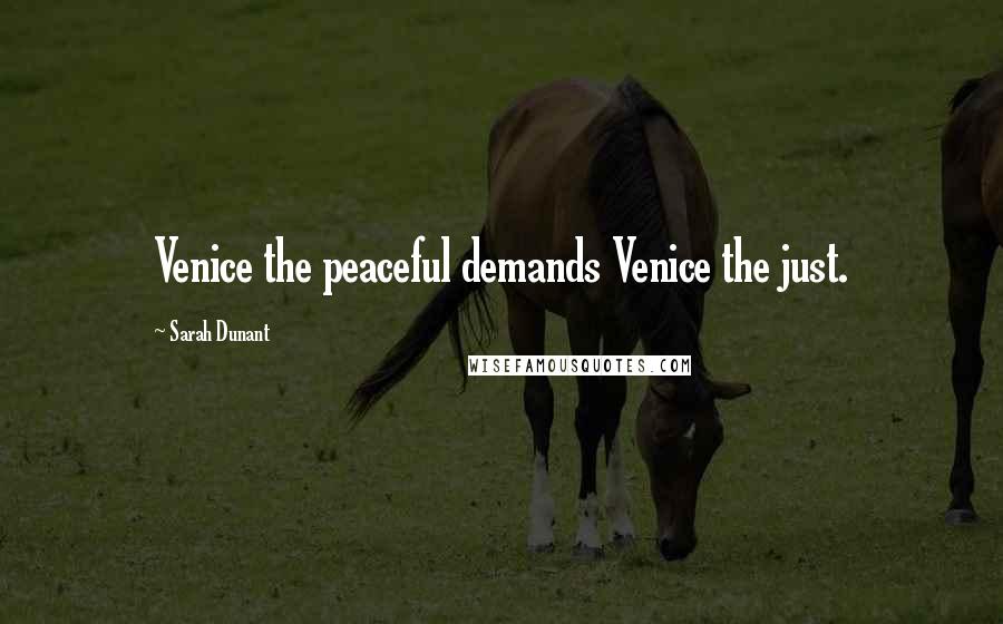 Sarah Dunant Quotes: Venice the peaceful demands Venice the just.