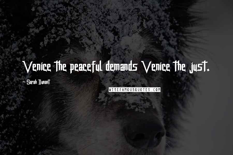 Sarah Dunant Quotes: Venice the peaceful demands Venice the just.
