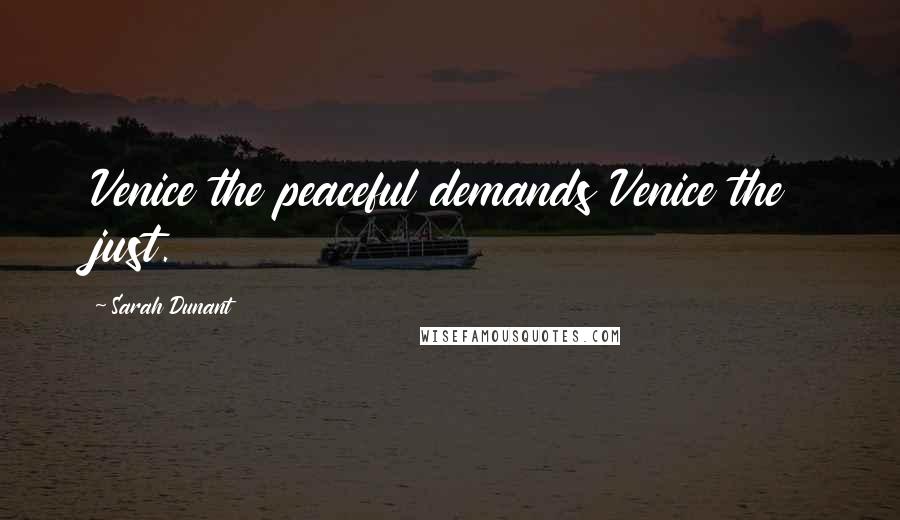 Sarah Dunant Quotes: Venice the peaceful demands Venice the just.