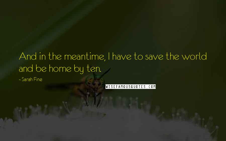 Sarah Fine Quotes: And in the meantime, I have to save the world and be home by ten.