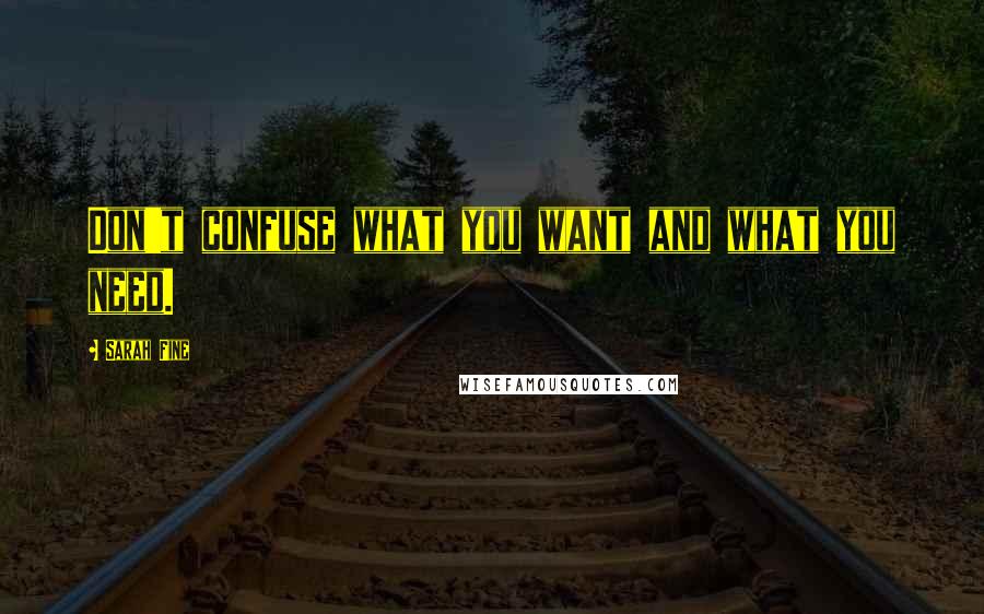 Sarah Fine Quotes: Don't confuse what you want and what you need.