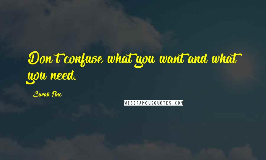 Sarah Fine Quotes: Don't confuse what you want and what you need.
