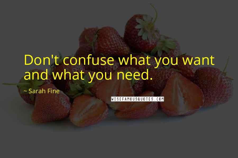 Sarah Fine Quotes: Don't confuse what you want and what you need.