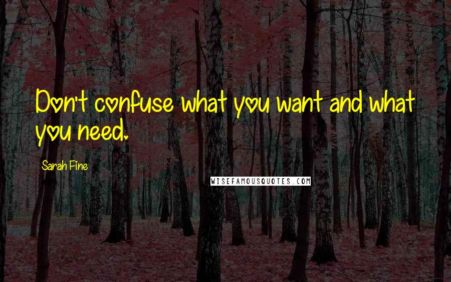 Sarah Fine Quotes: Don't confuse what you want and what you need.