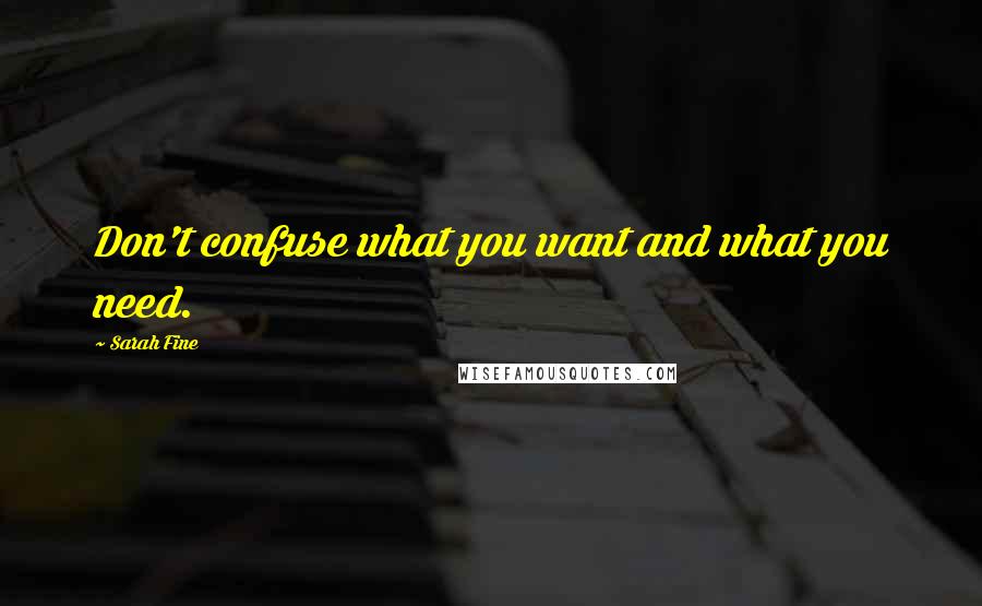 Sarah Fine Quotes: Don't confuse what you want and what you need.